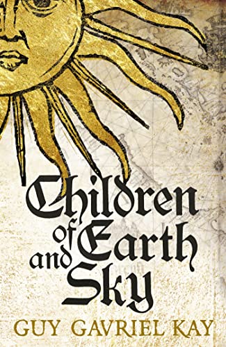 Children of Earth and Sky: From the bestselling author of the groundbreaking novels Under Heaven and River of Stars